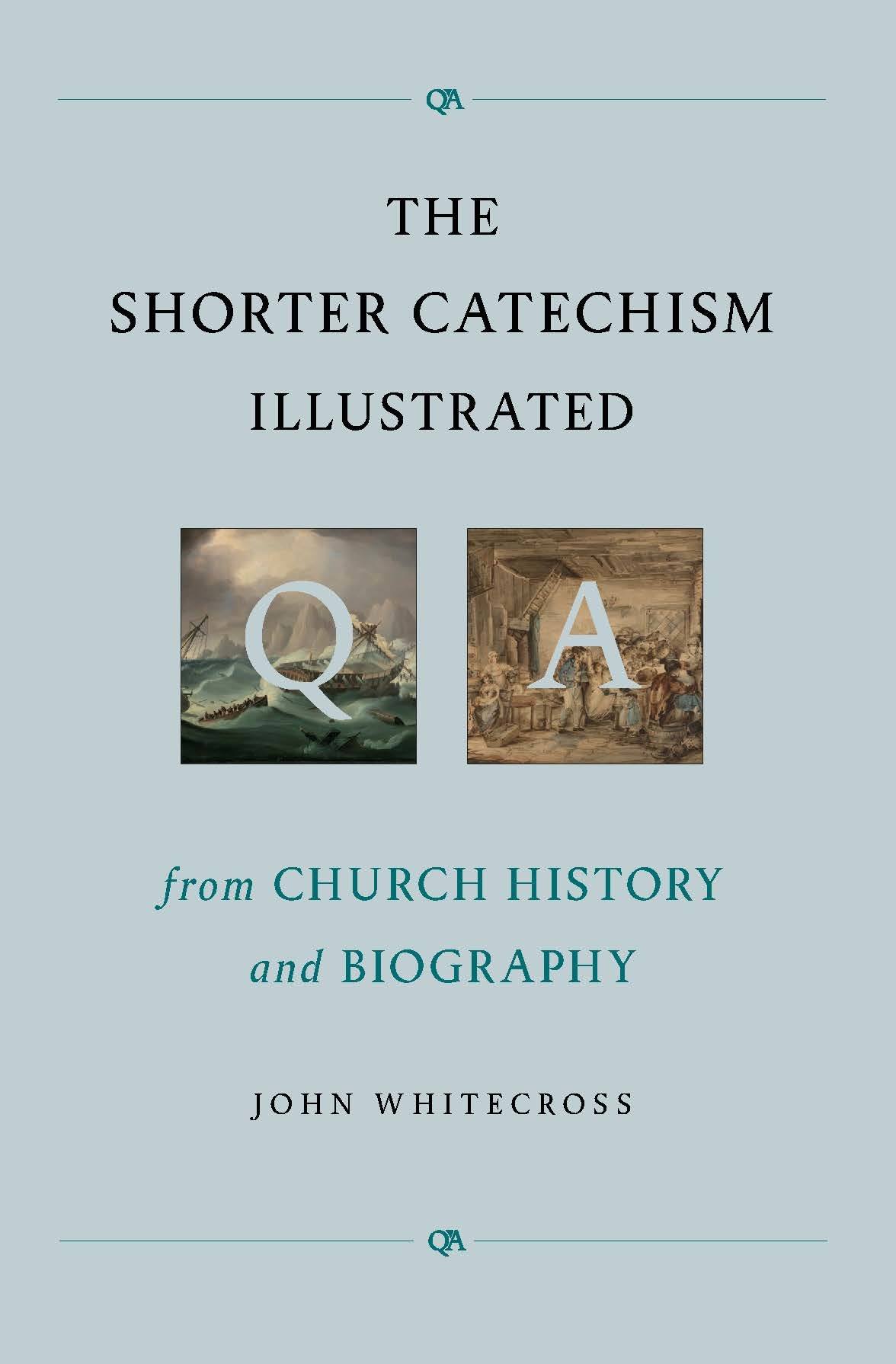 The Shorter Catechism Illustrated from Church History and Biography