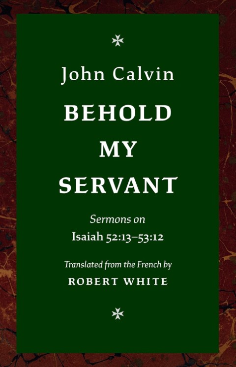 Behold My Servant: Sermons on Isaiah 52:13-53:12